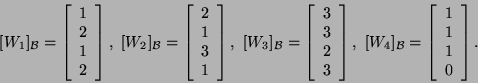 \begin{displaymath}[W_1]_{{\cal B}}=\left[\begin{array}{c}1 2 1 2\end{arra...
...\cal B}}=\left[\begin{array}{c}1 1 1 0\end{array}\right].\end{displaymath}