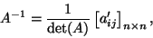 \begin{displaymath}A^{-1}=\frac{1}{\det(A)}\left[a'_{ij}\right]_{n\times n},\end{displaymath}
