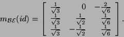 \begin{displaymath}m_{{\cal B}{\cal E}}(id)=\left[\begin{array}{rrr}\frac{1}{\sq...
...t{3}}&-\frac{1}{\sqrt{2}}&\frac{1}{\sqrt{6}}\end{array}\right].\end{displaymath}