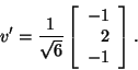 \begin{displaymath}v'=\frac{1}{\sqrt{6}}\left[\begin{array}{r}-1 2\\
-1\end{array}\right].\end{displaymath}