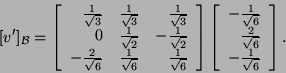 \begin{displaymath}[v']_{{\cal B}}=\left[\begin{array}{rrr}\frac{1}{\sqrt{3}}&\f...
...\\
\frac{2}{\sqrt{6}} -\frac{1}{\sqrt{6}}\end{array}\right].\end{displaymath}