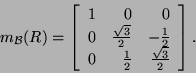 \begin{displaymath}m_{{\cal B}}(R)=\left[\begin{array}{rrr}1&0&0\\
0&\frac{\sqr...
...ac{1}{2}\\
0&\frac{1}{2}&\frac{\sqrt{3}}{2}\end{array}\right].\end{displaymath}