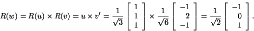 \begin{displaymath}R(w)=R(u)\times R(v)=u\times
v'=\frac{1}{\sqrt{3}}\left[\begi...
...}{\sqrt{2}}\left[\begin{array}{r}-1\\
0 1\end{array}\right].\end{displaymath}