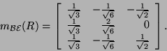 \begin{displaymath}m_{{\cal B}{\cal E}}(R)= \left[\begin{array}{rrr}\frac{1}{\sq...
...t{3}}&-\frac{1}{\sqrt{6}}&\frac{1}{\sqrt{2}}\end{array}\right].\end{displaymath}