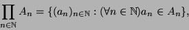\begin{displaymath}\prod_{n\in\mathbb{N}}A_n=\{(a_n)_{n\in\mathbb{N}}:(\forall n\in{\mathbb{N}})a_n\in
A_n\},\end{displaymath}