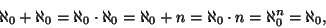 \begin{displaymath}\aleph_0+\aleph_0=\aleph_0\cdot\aleph_0=\aleph_0+n=\aleph_0\cdot
n=\aleph_0^n=\aleph_0,\end{displaymath}