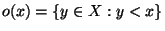 $o(x)=\{y\in X:y<x\}$