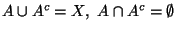 $A\cup A^c=X, A\cap A^c=\emptyset$