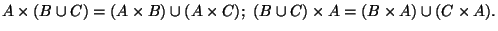 $A\times (B\cup C)=(A\times B)\cup (A\times C); (B\cup C)\times
A=(B\times A)\cup (C\times A).$