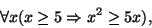\begin{displaymath}\forall x(x\geq 5\Rightarrow x^2\geq 5x),\end{displaymath}