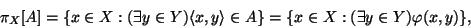 \begin{displaymath}\pi_X[A]=\{x\in X:(\exists y\in Y)\langle x,y\rangle\in A\}=\{x\in
X:(\exists y\in Y)\varphi(x,y)\},\end{displaymath}