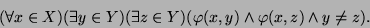 \begin{displaymath}(\forall x\in X)(\exists y\in Y)(\exists z\in
Y)(\varphi(x,y)\land\varphi(x,z)\land y\neq z).\end{displaymath}