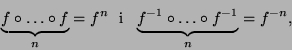 \begin{displaymath}\underbrace{f\circ\dots\circ f}_n=f^n\mbox{  i\
 }\underbrace{f^{-1}\circ\dots\circ f^{-1}}_n=f^{-n},\end{displaymath}