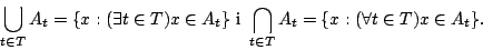 \begin{displaymath}\bigcup_{t\in T}A_t=\{x:(\exists t\in T)x\in A_t\}\mbox{ i
}\bigcap_{t\in T}A_t=\{x:(\forall t\in T)x\in A_t\}.\end{displaymath}