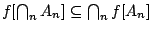 $f[\bigcap_nA_n]\subseteq \bigcap_nf[A_n]$