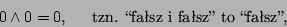\begin{displaymath}0\land 0=0 \mbox{, \ \ \ \ tzn. \lq\lq fasz i fasz'' to \lq\lq fasz'',}\end{displaymath}