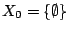 $X_0=\{\emptyset\}$