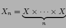 $X_n=\underbrace{X\times\cdots\times X}_n$