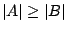 $\vert A\vert\geq\vert B\vert$