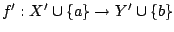 $f':X'\cup\{a\}\to Y'\cup\{b\}$
