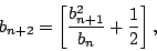 \begin{displaymath}b_{n+2}=\left[{b_{n+1}^2\over b_n}+{1\over 2}\right],\end{displaymath}