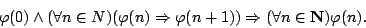 \begin{displaymath}\varphi(0)\land(\forall n\in
N)(\varphi(n)\Rightarrow\varphi(n+1))\Rightarrow(\forall n\in{\bf
N})\varphi(n).\end{displaymath}