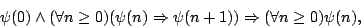 \begin{displaymath}\psi(0)\land(\forall n\geq
0)(\psi(n)\Rightarrow\psi(n+1))\Rightarrow(\forall n\geq
0)\psi(n),\end{displaymath}