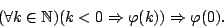 \begin{displaymath}(\forall
k\in{\mathbb{N}})(k<0\Rightarrow\varphi(k))\Rightarrow\varphi(0).\end{displaymath}