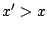 $x'>x$