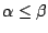 $\alpha\leq\beta$