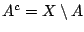 $A^c=X\setminus A$