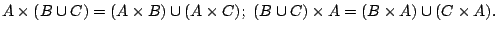 $A\times (B\cup C)=(A\times B)\cup (A\times C);\ (B\cup C)\times
A=(B\times A)\cup (C\times A).$