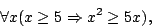 \begin{displaymath}\forall x(x\geq 5\Rightarrow x^2\geq 5x),\end{displaymath}