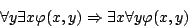 \begin{displaymath}\forall y\exists
x\varphi(x,y)\Rightarrow\exists x\forall y\varphi(x,y)\end{displaymath}