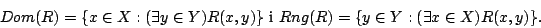 \begin{displaymath}Dom(R)=\{x\in X:(\exists y\in Y) R(x,y)\}\mbox{\ i\ }Rng(R)=\{y\in
Y:(\exists x\in X)R(x,y)\}.\end{displaymath}