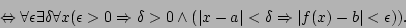 \begin{displaymath}\Leftrightarrow\forall\epsilon\exists\delta\forall
x(\epsilon...
...d(\vert x-a\vert<\delta\Rightarrow\vert f(x)-b\vert<\epsilon)).\end{displaymath}